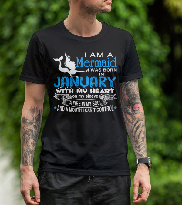 I Am A Mermaid I Was Born In January With My Heart On My Sleeve A Fire In My Soul And A Mouth I Can’t Control T-Shirt