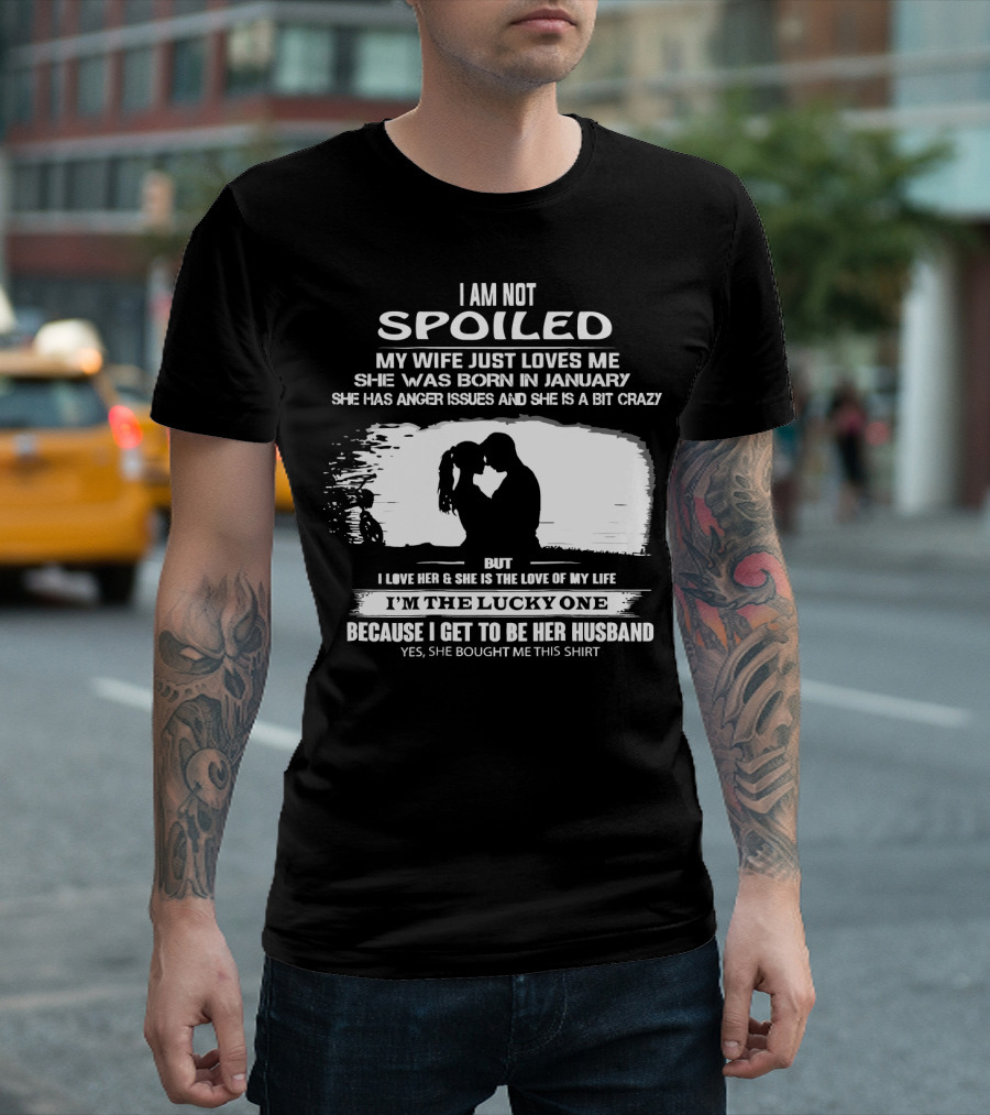 I Am Not Spoiled My Wife Loves Me Born In January Lucky Husband T-Shirt