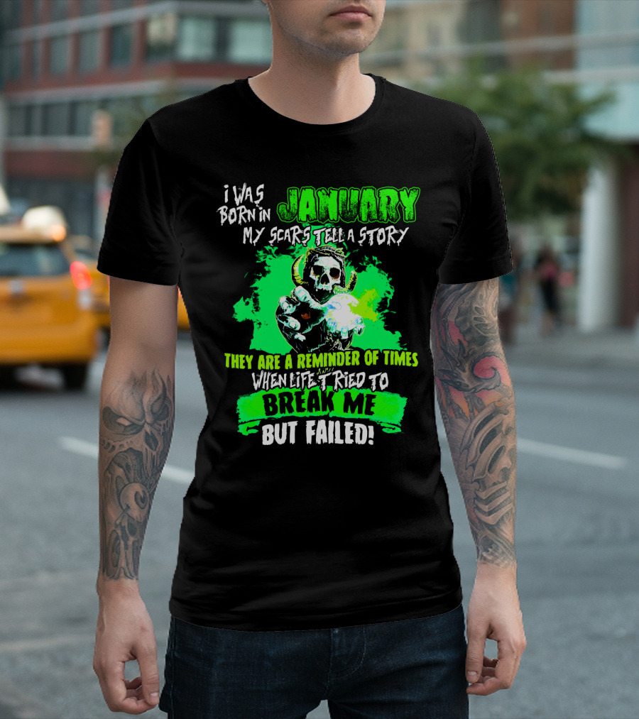 I Was Born In January My Scars Tell A Story Reminder Of Times When Life Tried To Break Me But Failed T-Shirt