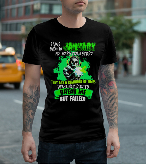 I Was Born In January My Scars Tell A Story Reminder Of Times When Life Tried To Break Me But Failed T-Shirt