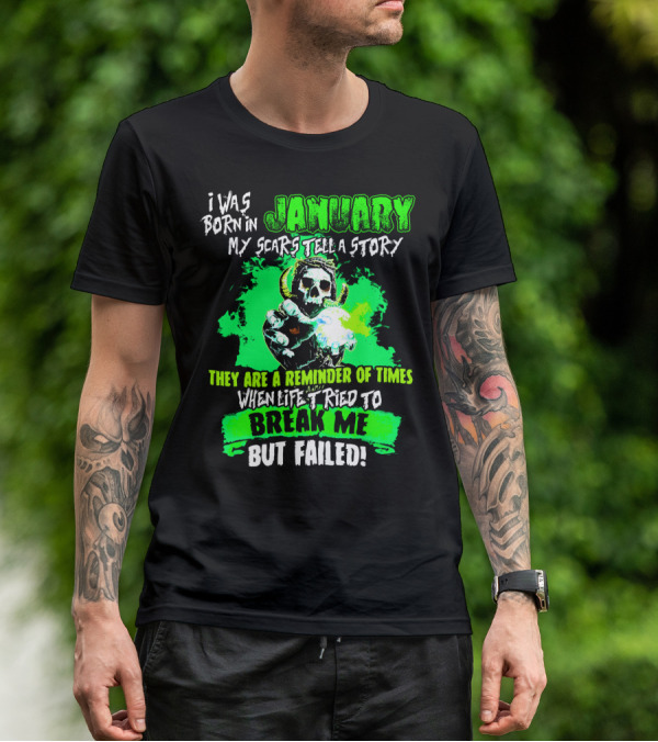 I Was Born In January My Scars Tell A Story Reminder Of Times When Life Tried To Break Me But Failed T-Shirt
