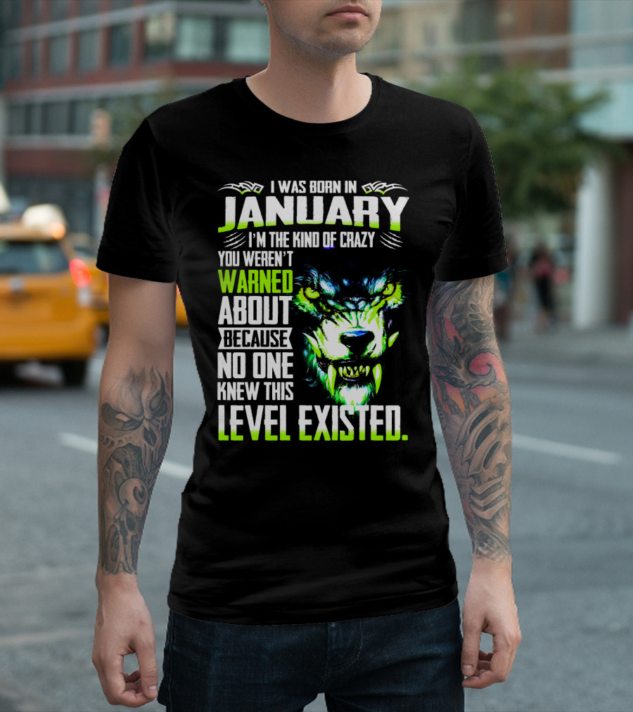 I Was Born In January I'm The Kind Of Crazy You Weren't Warned About Because No One Knew This Level Existed Wolf Face T-Shirt
