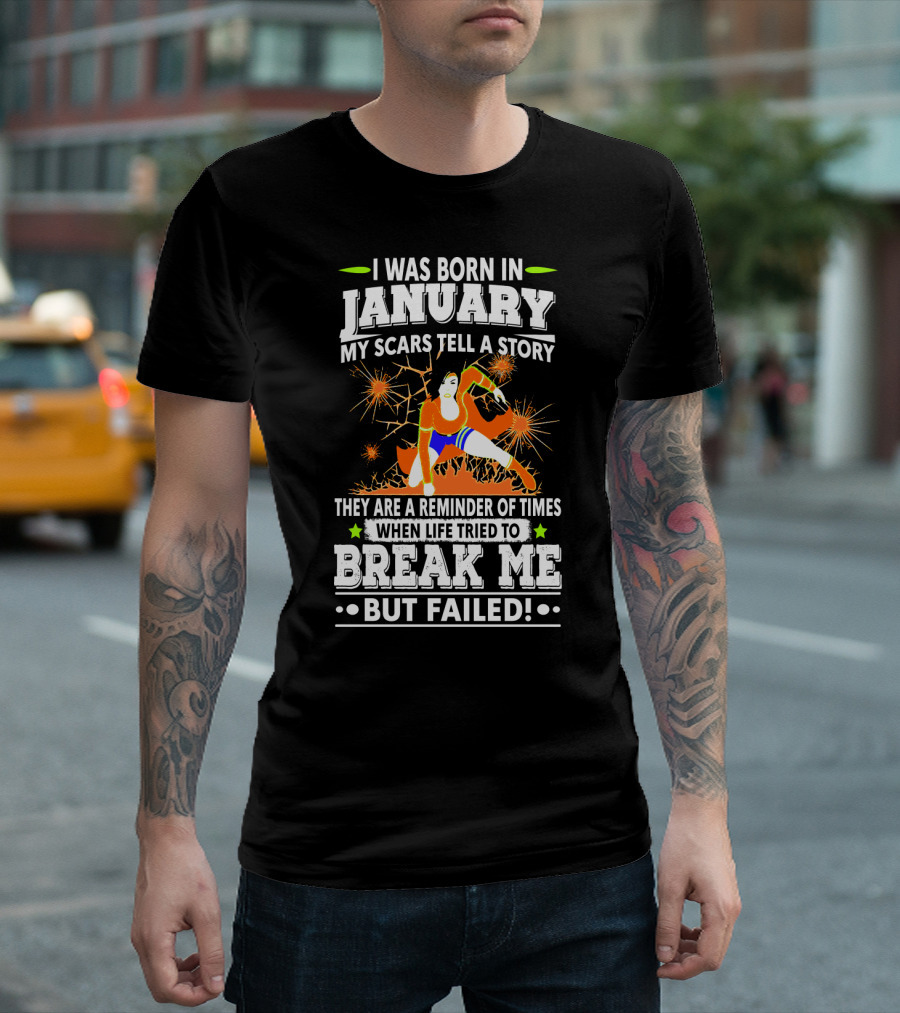 I Was Born In January My Scars Tell A Story Reminder When Life Tried To Break Me But Failed T-Shirt