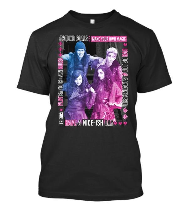 Friends Squad Goals Make Your Own Magic Have A Nice-ish Day Disney Descendants Play By Your Own Rules Not So Bad T-Shirt