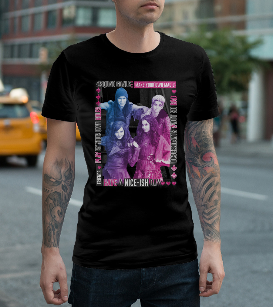 Friends Squad Goals Make Your Own Magic Have a Nice-ish Day Disney Descendants Play by Your Own Rules Not So Bad T-Shirt