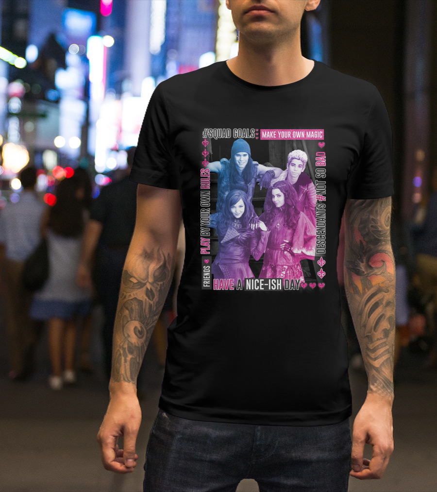 Friends Squad Goals Make Your Own Magic Have A Nice-ish Day Disney Descendants Play By Your Own Rules Not So Bad T-Shirt