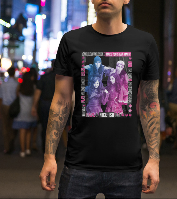 Friends Squad Goals Make Your Own Magic Have A Nice-ish Day Disney Descendants Play By Your Own Rules Not So Bad T-Shirt