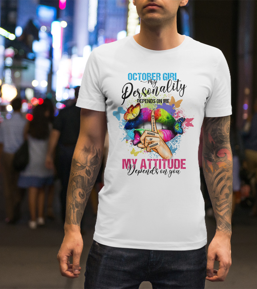 OCTOBER GIRL MY PERSONALITY DEPENDS ON ME MY ATTITUDE DEPENDS ON YOU WHISPER WORDS OF WISDOM T-Shirt