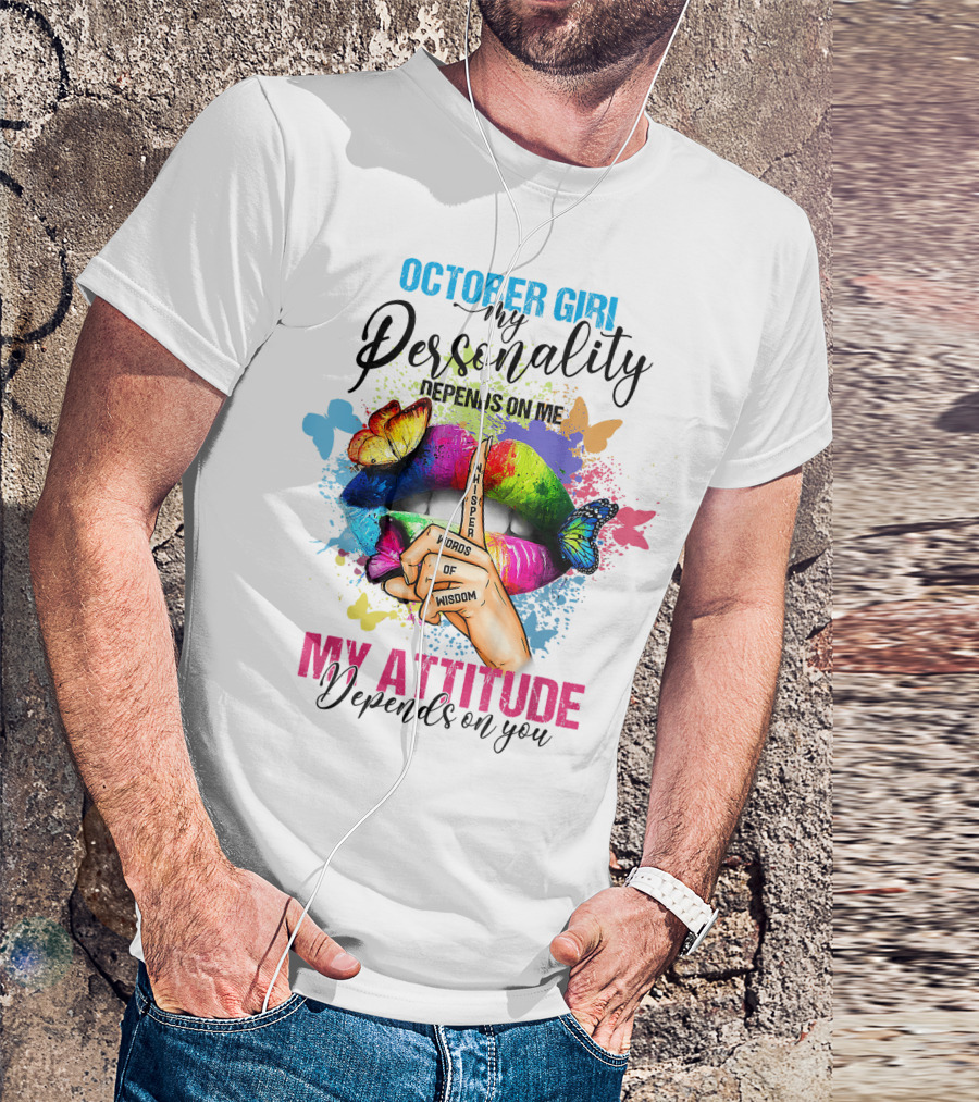 OCTOBER GIRL MY PERSONALITY DEPENDS ON ME MY ATTITUDE DEPENDS ON YOU WHISPER WORDS OF WISDOM T-Shirt