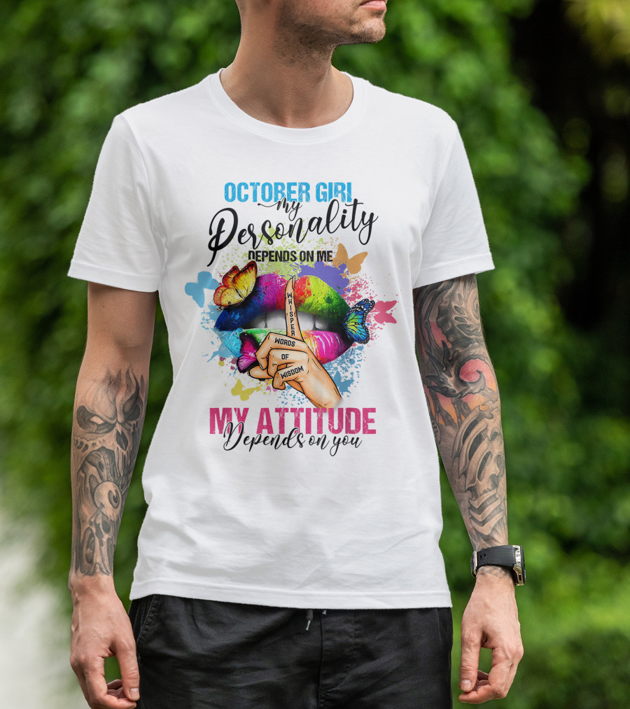 OCTOBER GIRL MY PERSONALITY DEPENDS ON ME MY ATTITUDE DEPENDS ON YOU WHISPER WORDS OF WISDOM T-Shirt