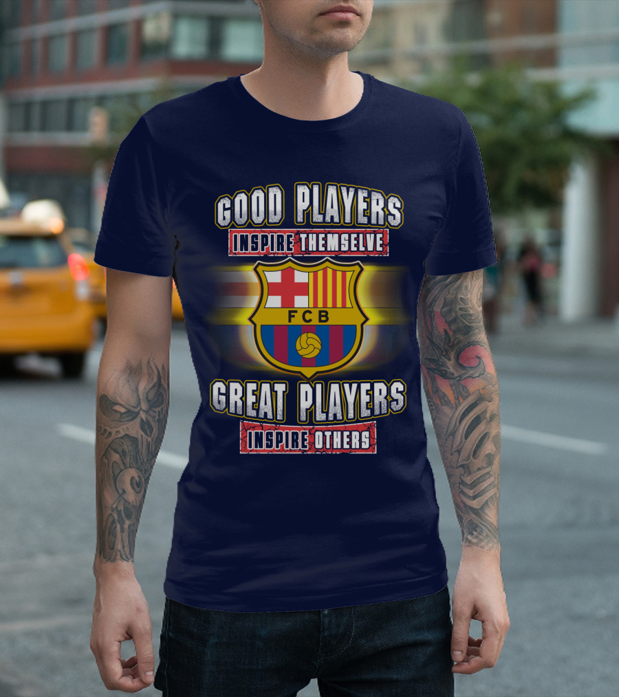 FC Barcelona FCB Good Players Inspire Themselves Great Players Inspire Others T-Shirt