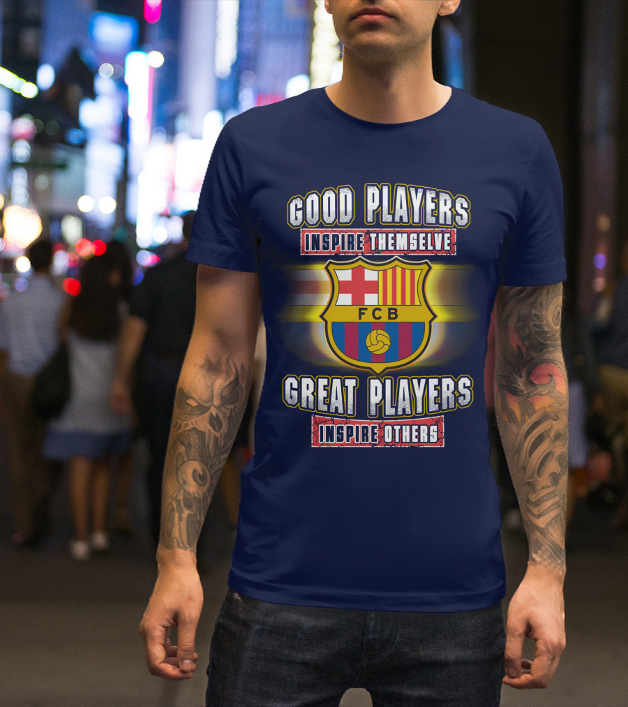 FC Barcelona FCB Good Players Inspire Themselves Great Players Inspire Others T-Shirt