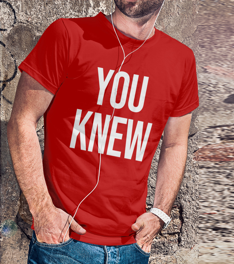 YOU KNEW T-Shirt