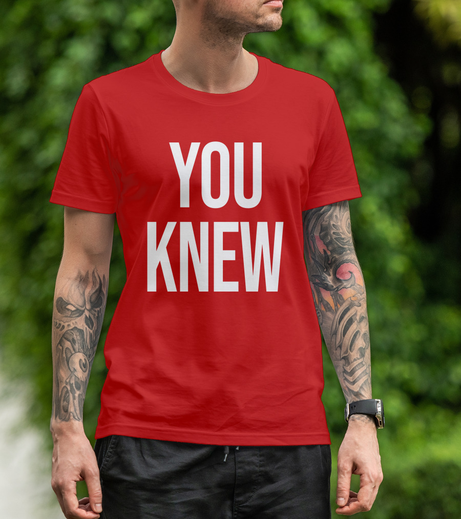 YOU KNEW T-Shirt
