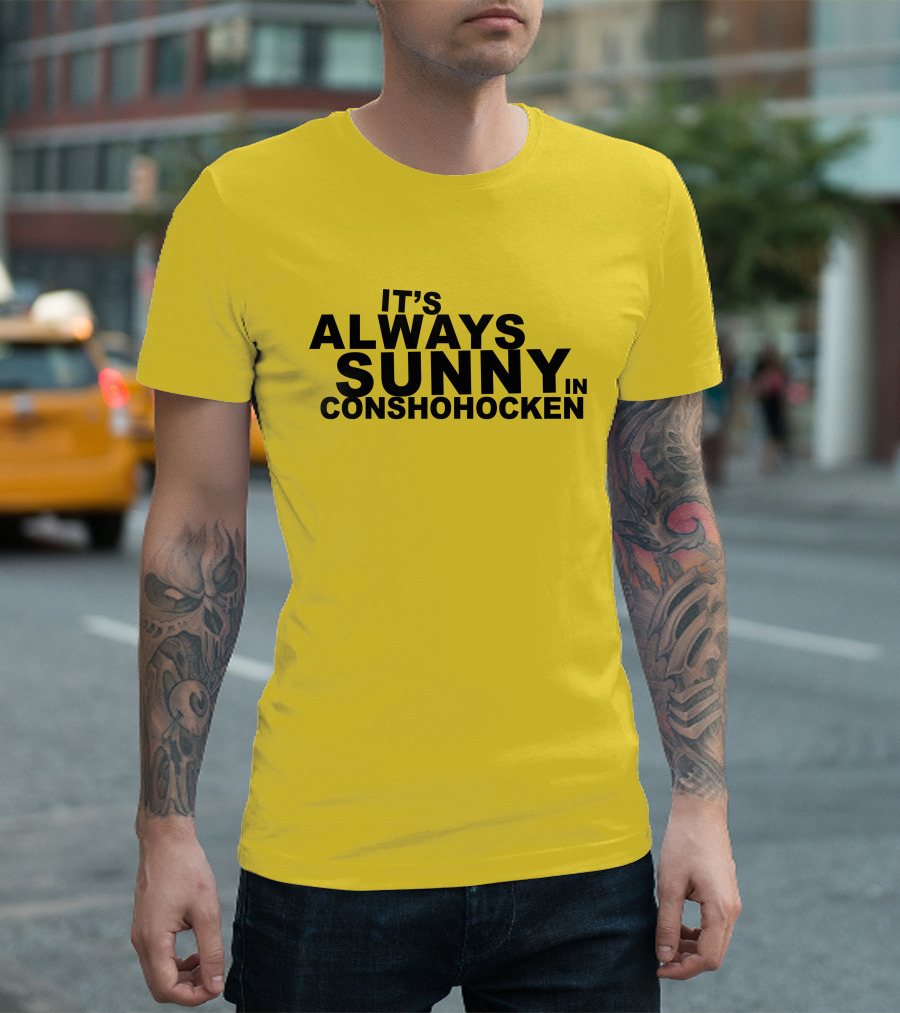 It's Always Sunny in Conshohocken - Parody of Popular TV Show Title T-Shirt
