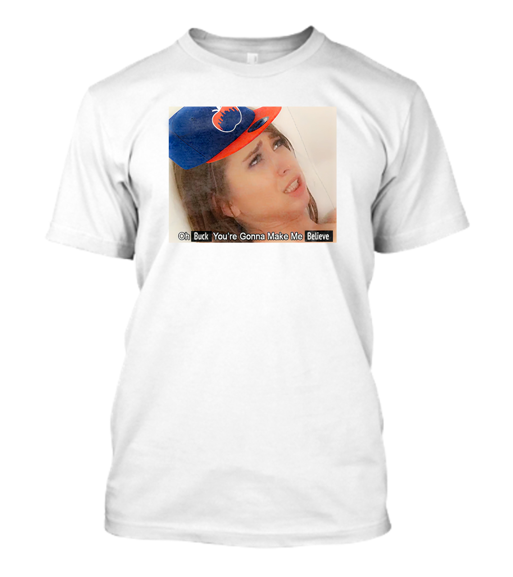 Oh Buck You’re Gonna Make Me Believe Baseball Meme Cap T-Shirt