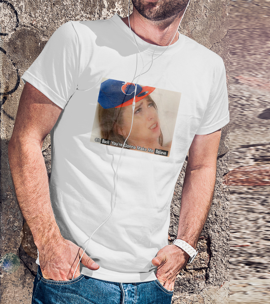 Oh Buck You’re Gonna Make Me Believe Baseball Meme Cap T-Shirt