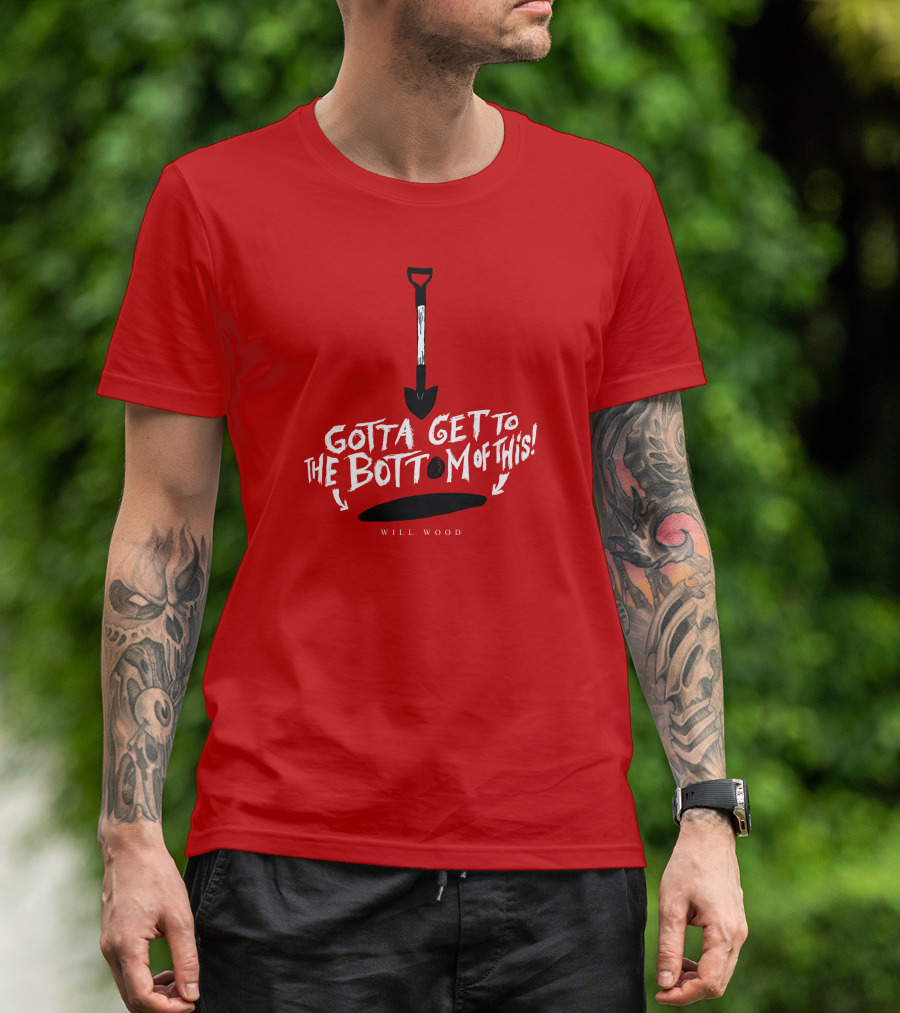 Gotta Get To The Bottom Of This Shovel And Hole Mystery T-Shirt