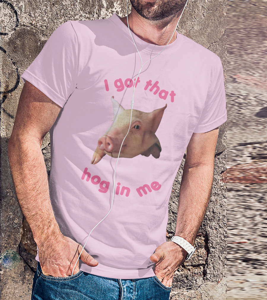 I Got That Hog In Me Pig Face T-Shirt