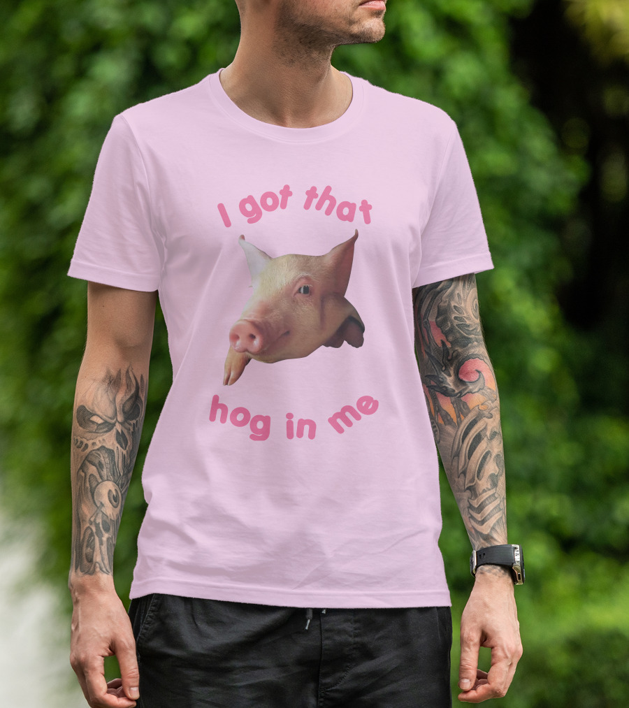 I Got That Hog In Me Pig Face T-Shirt