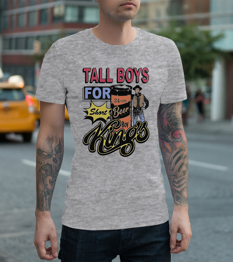 TALL BOYS FOR Short Beer Boy Kings 24 ozs T-Shirt