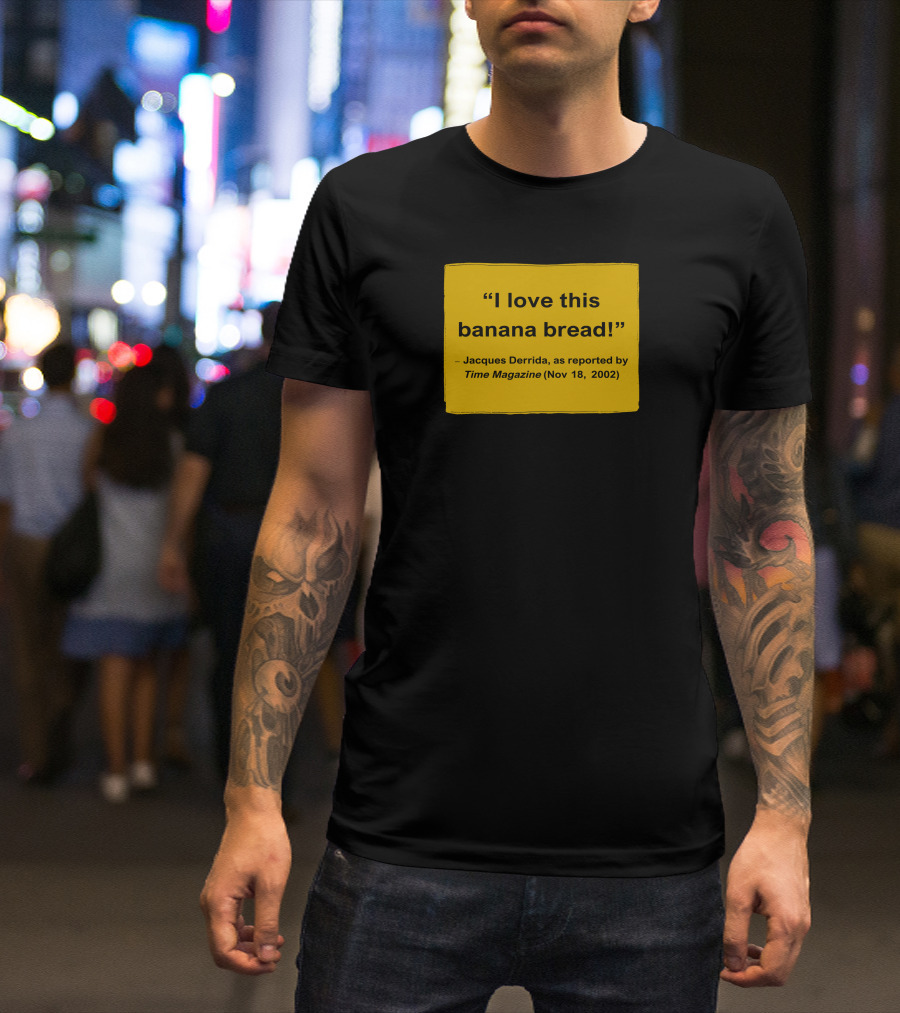 I Love This Banana Bread Jacques Derrida Time Magazine Nov 18 2002 T-Shirt