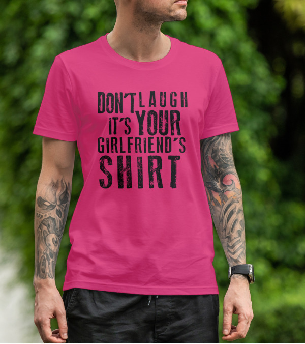 DON'T LAUGH IT'S YOUR GIRLFRIEND'S T-Shirt