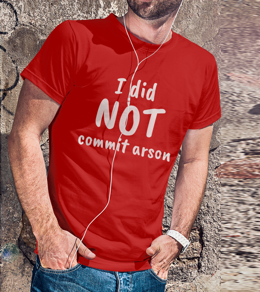 I Did Not Commit Arson T-Shirt