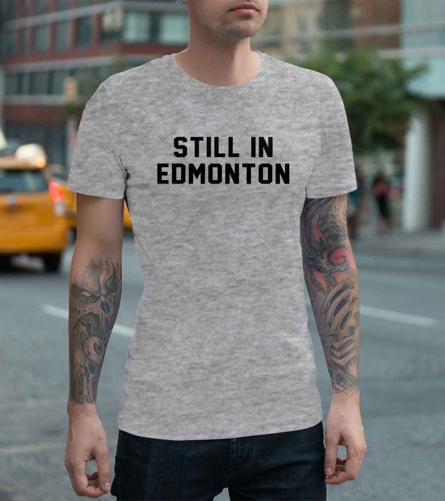 Still In Edmonton Lorentee Still In Town Merch T-Shirt