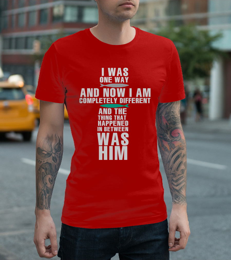 The Chosen Merch I Was One Way And Now I Am Completely Different And The Thing That Happened In Between Was Him T-Shirt