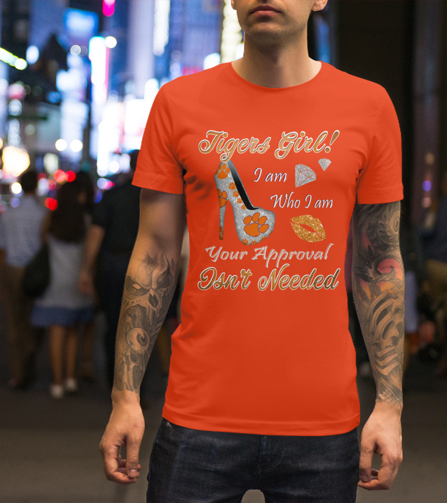 Tigers Girl I Am Who I Am Your Approval Isn't Needed T-Shirt