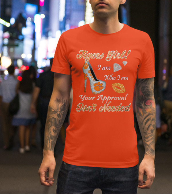 Tigers Girl I Am Who I Am Your Approval Isn't Needed T-Shirt