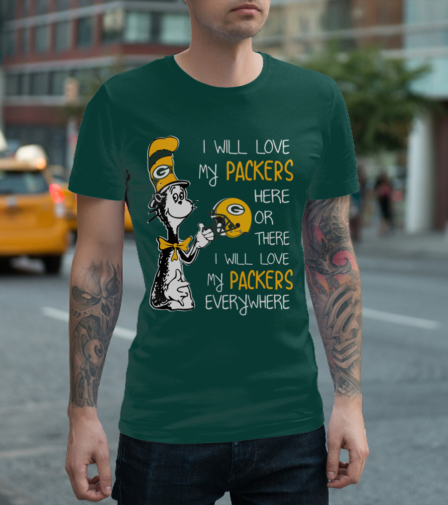 I Will Love My Packers Here Or There I Will Love My Packers Everywhere T-Shirt