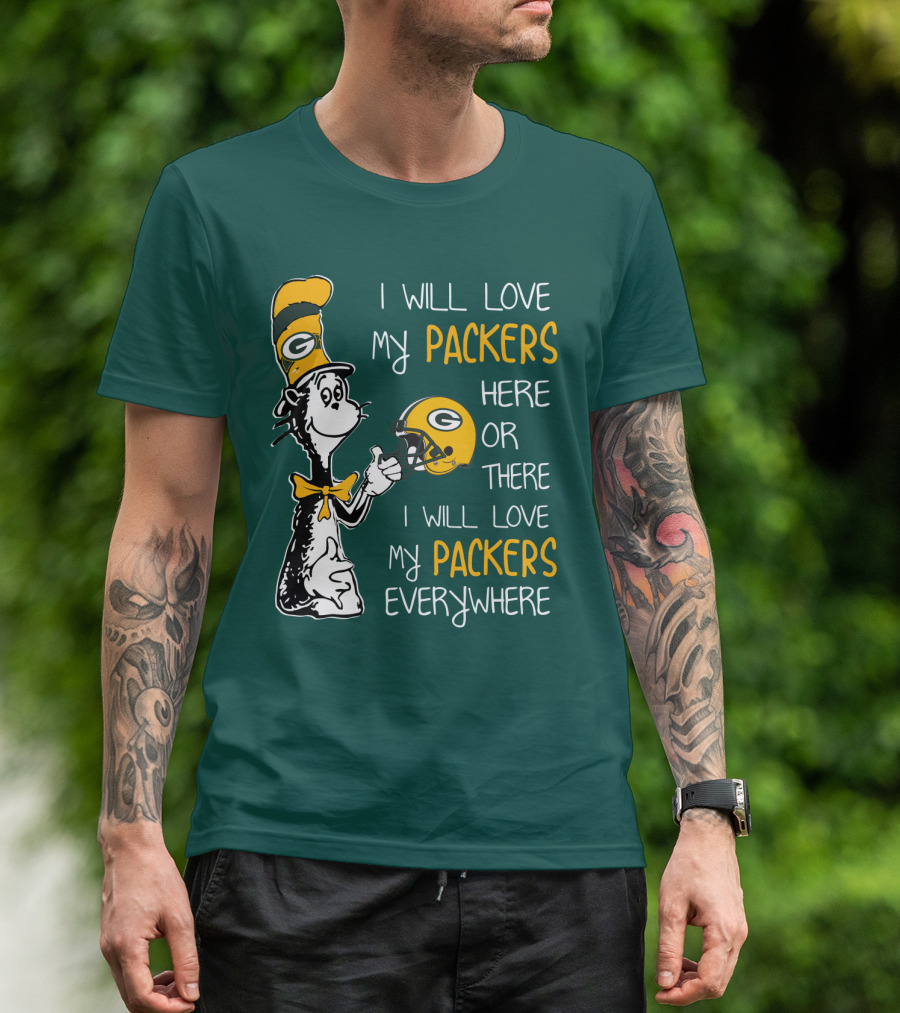 I Will Love My Packers Here Or There I Will Love My Packers Everywhere T-Shirt