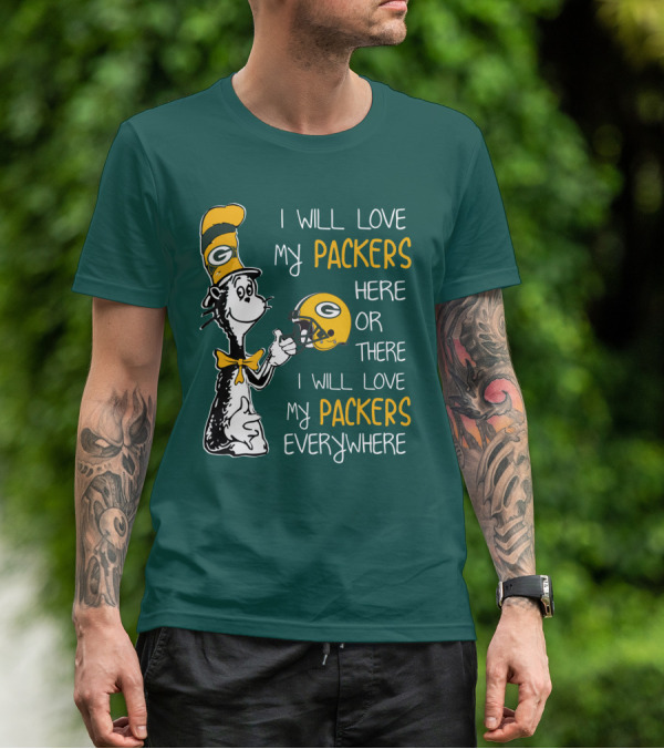 I Will Love My Packers Here Or There I Will Love My Packers Everywhere T-Shirt