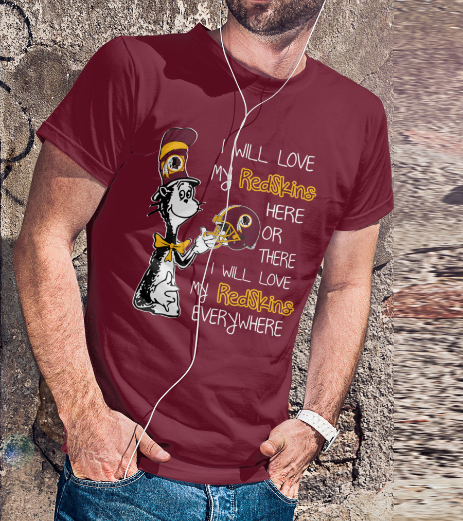 I Will Love My Redskins Here Or There I Will Love My Redskins Everywhere T-Shirt