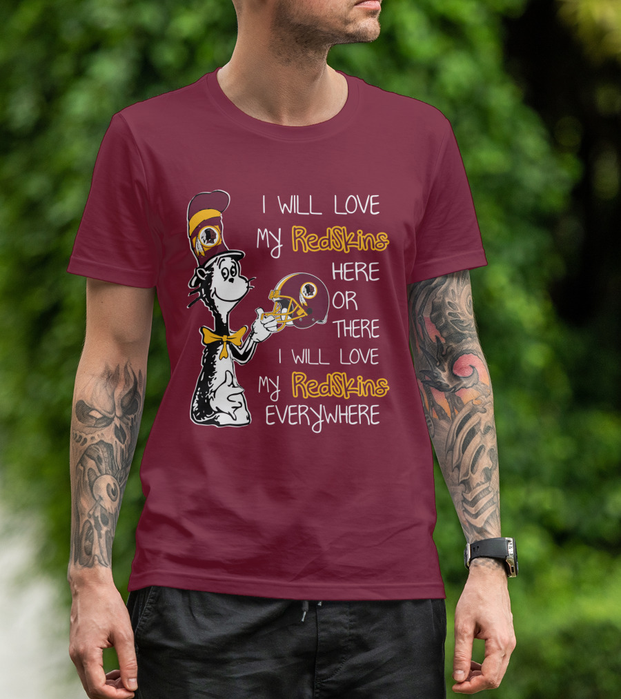 I Will Love My Redskins Here Or There I Will Love My Redskins Everywhere T-Shirt