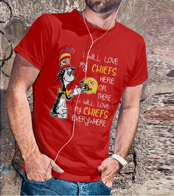 I Will Love My Chiefs Here Or There Everywhere Cat In The Hat Chiefs Edition T-Shirt