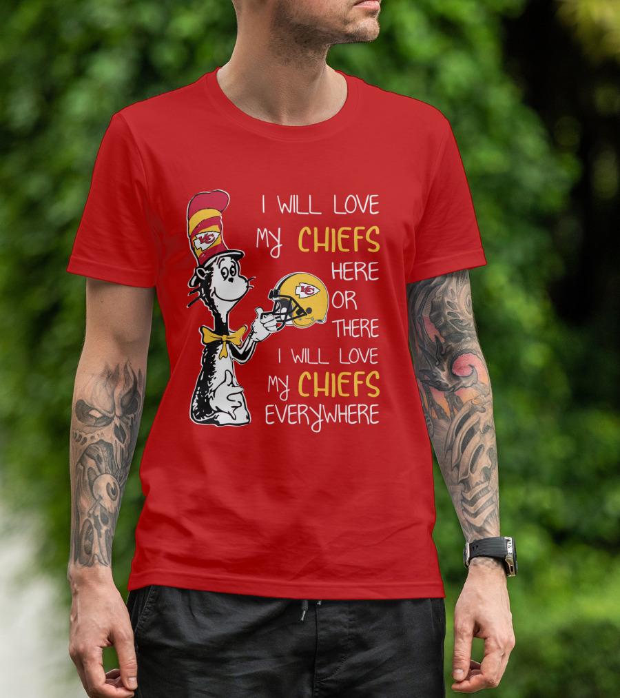 I Will Love My Chiefs Here Or There Everywhere Cat In The Hat Chiefs Edition T-Shirt