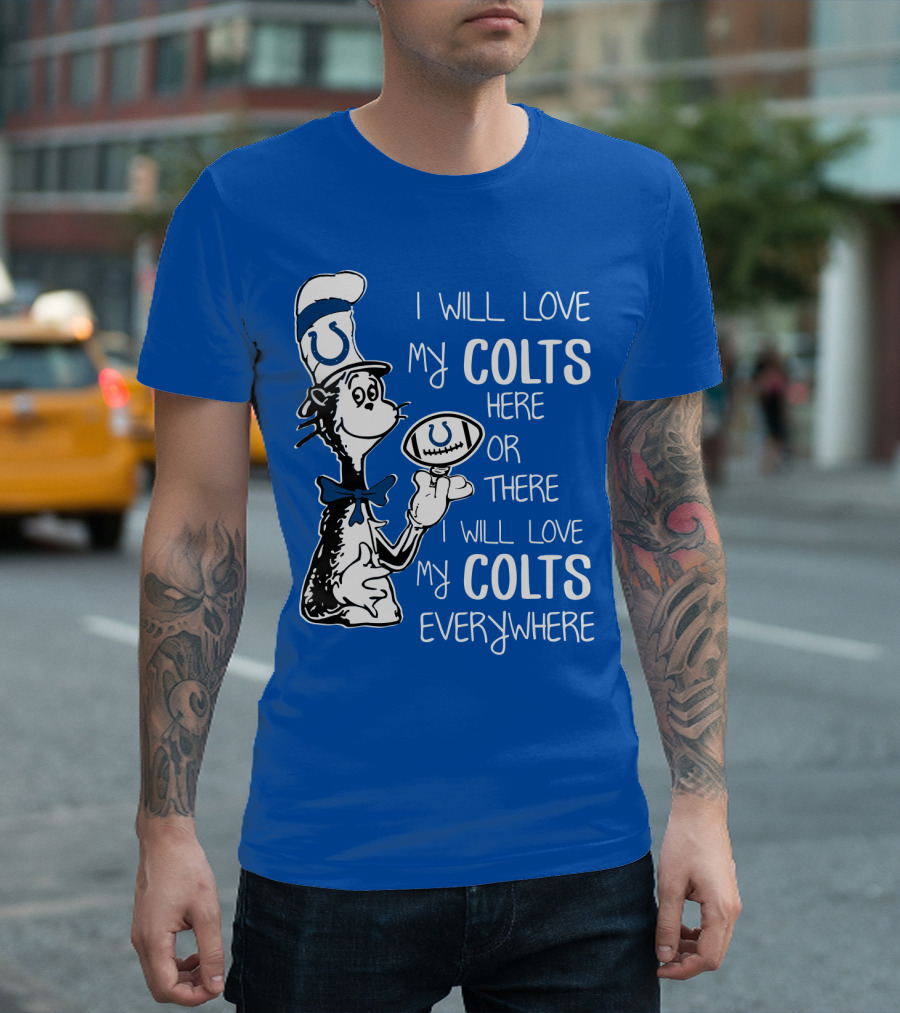 I Will Love My Colts Here Or There Everywhere T-Shirt
