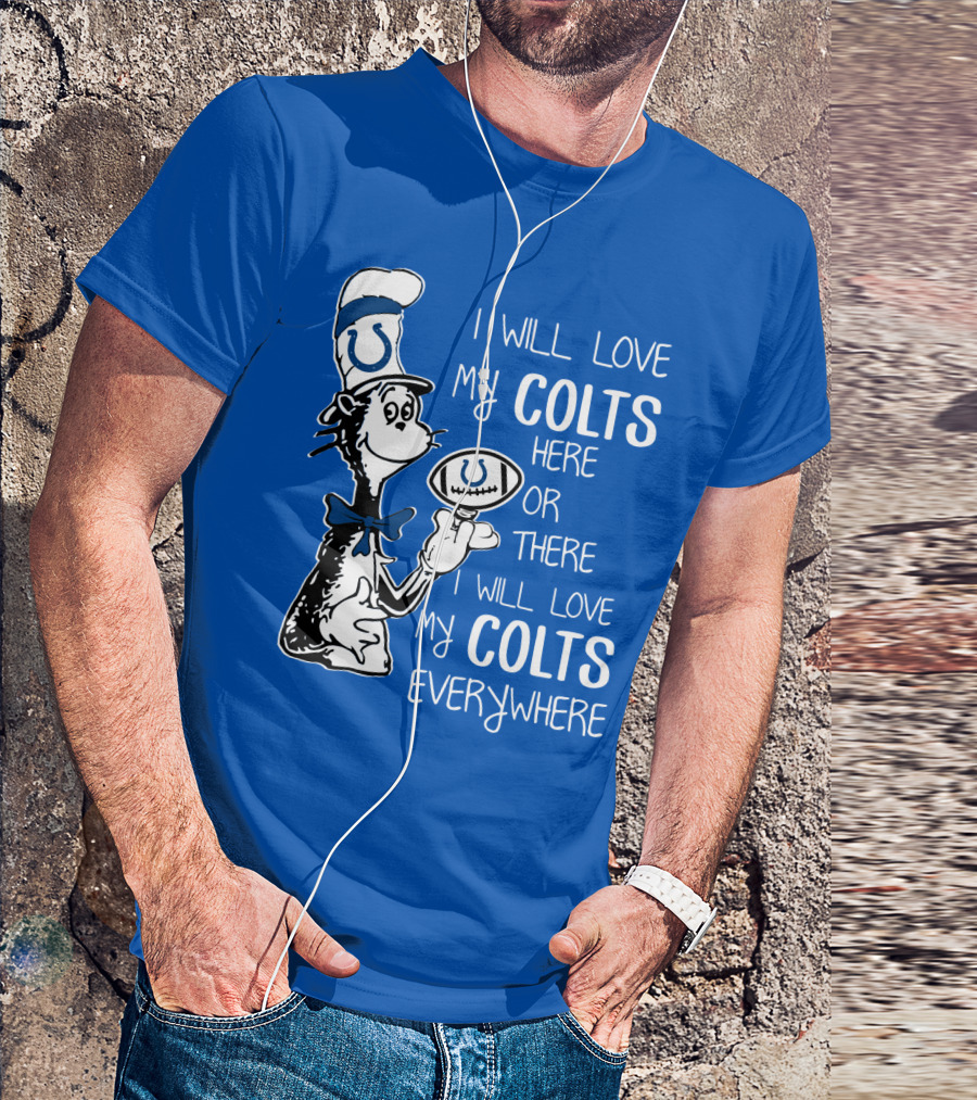 I Will Love My Colts Here Or There Everywhere T-Shirt