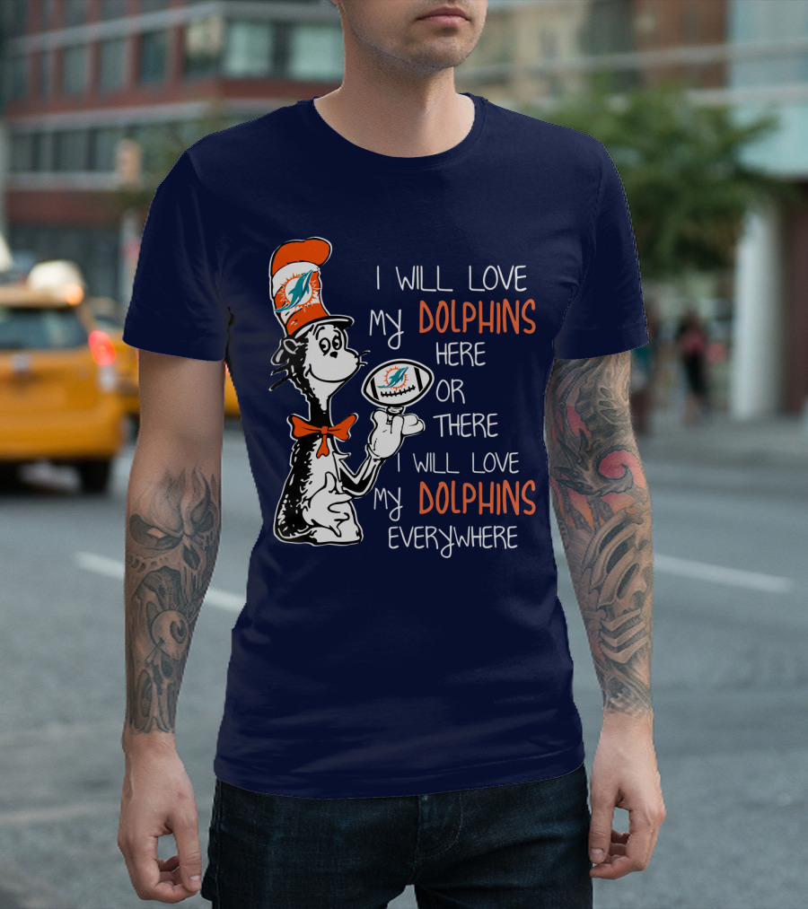 I Will Love My Dolphins Here Or There I Will Love My Dolphins Everywhere T-Shirt