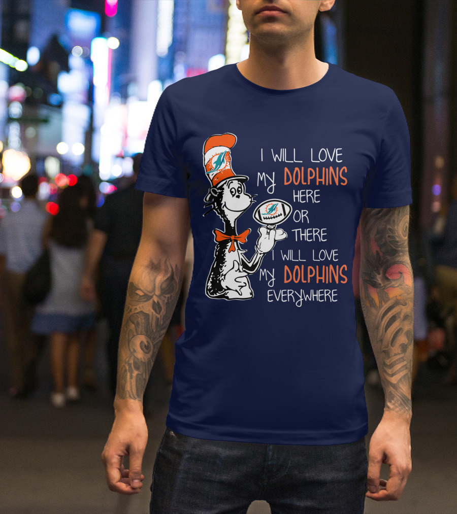 I Will Love My Dolphins Here Or There I Will Love My Dolphins Everywhere T-Shirt