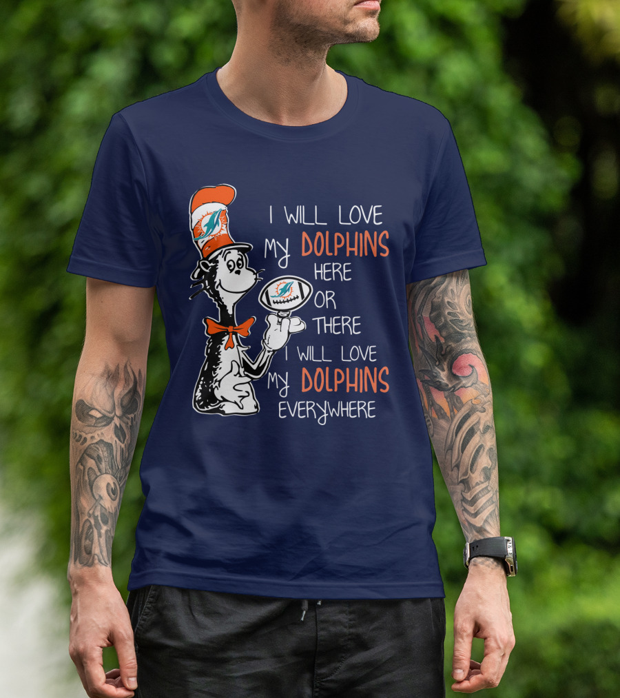 I Will Love My Dolphins Here Or There I Will Love My Dolphins Everywhere T-Shirt