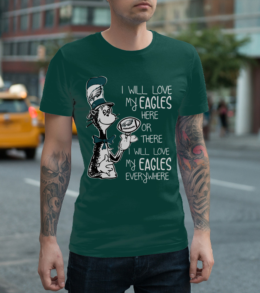 I Will Love My Eagles Here Or There I Will Love My Eagles Everywhere T-Shirt