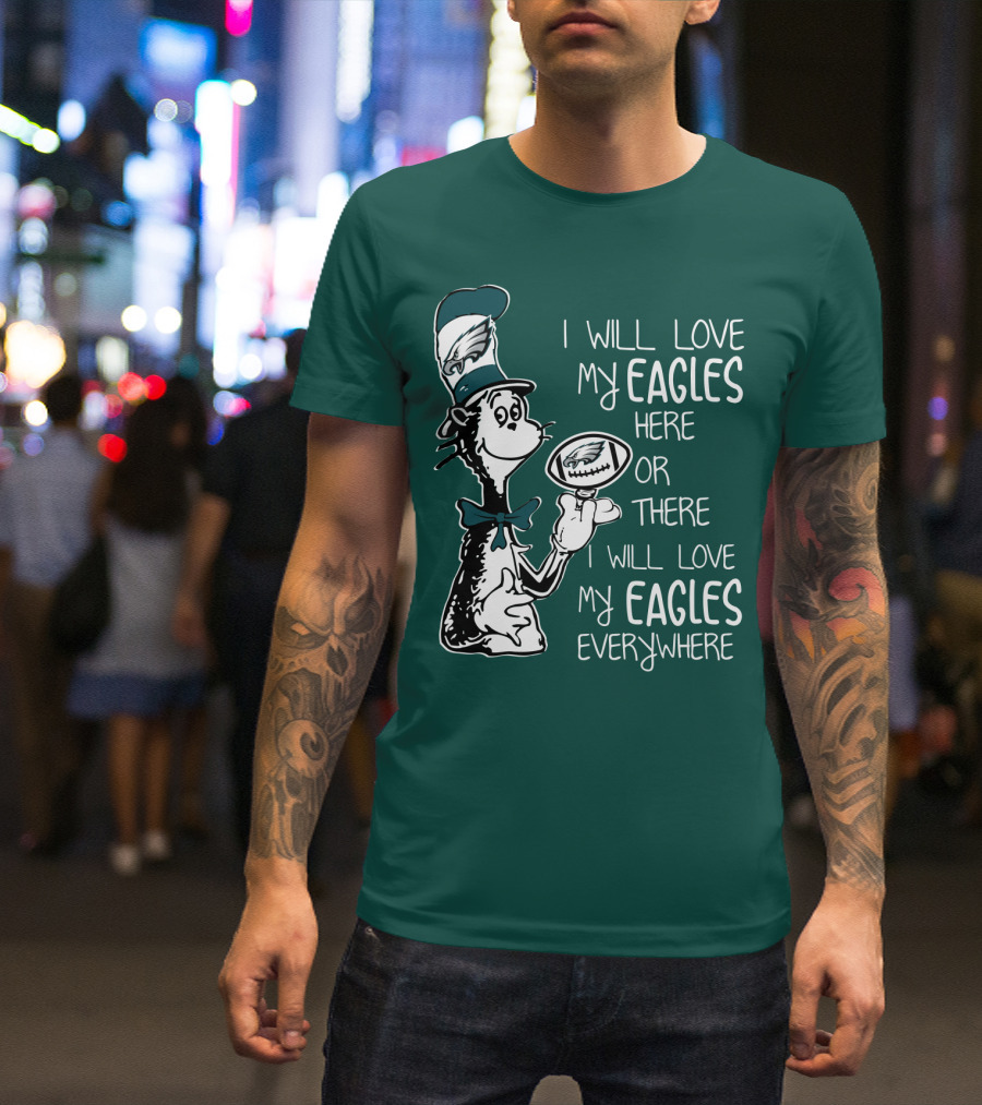 I Will Love My Eagles Here Or There I Will Love My Eagles Everywhere T-Shirt