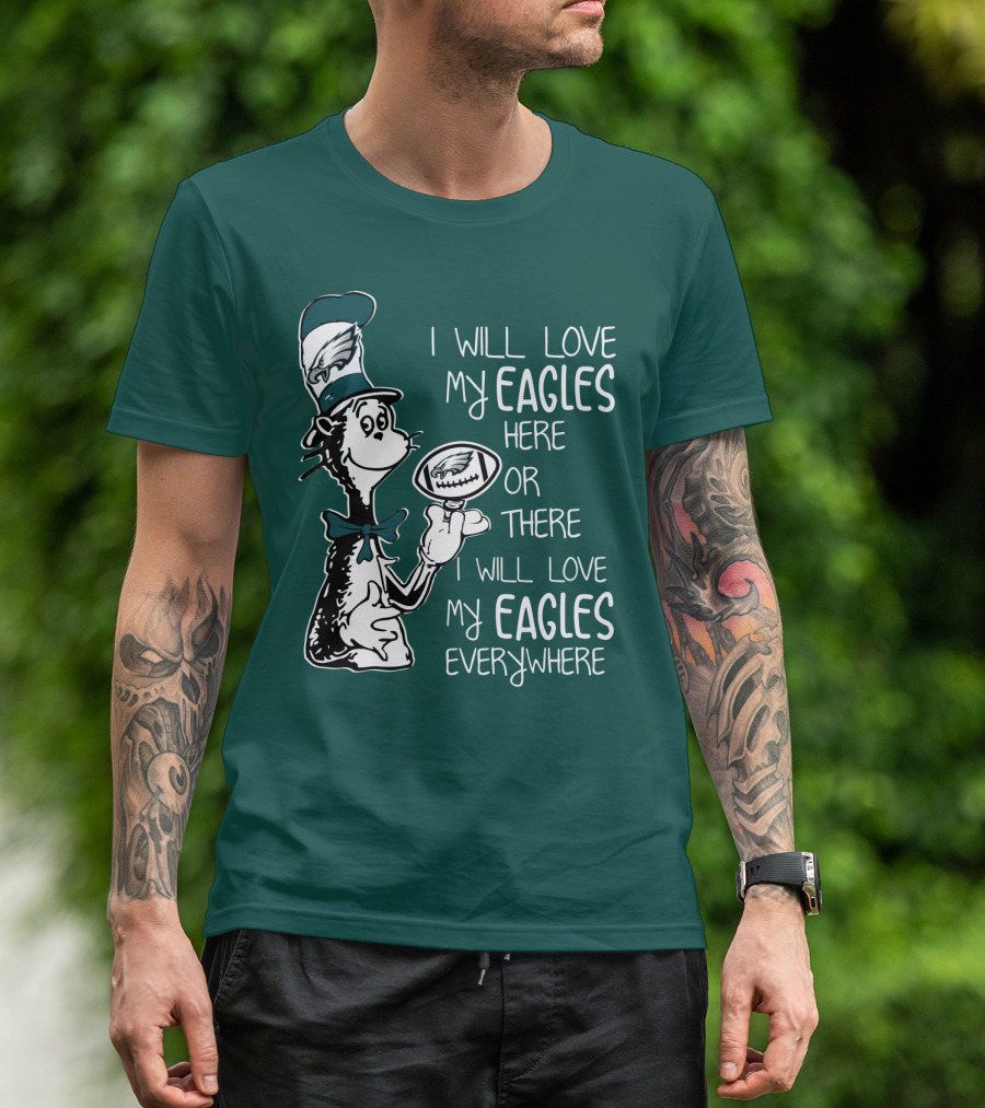 I Will Love My Eagles Here Or There I Will Love My Eagles Everywhere T-Shirt