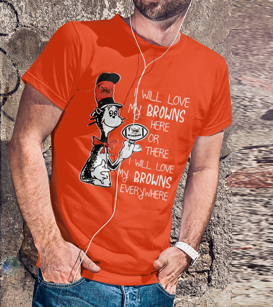 I Will Love My Browns Here Or There Everywhere Cat In The Hat Browns Fan T-Shirt