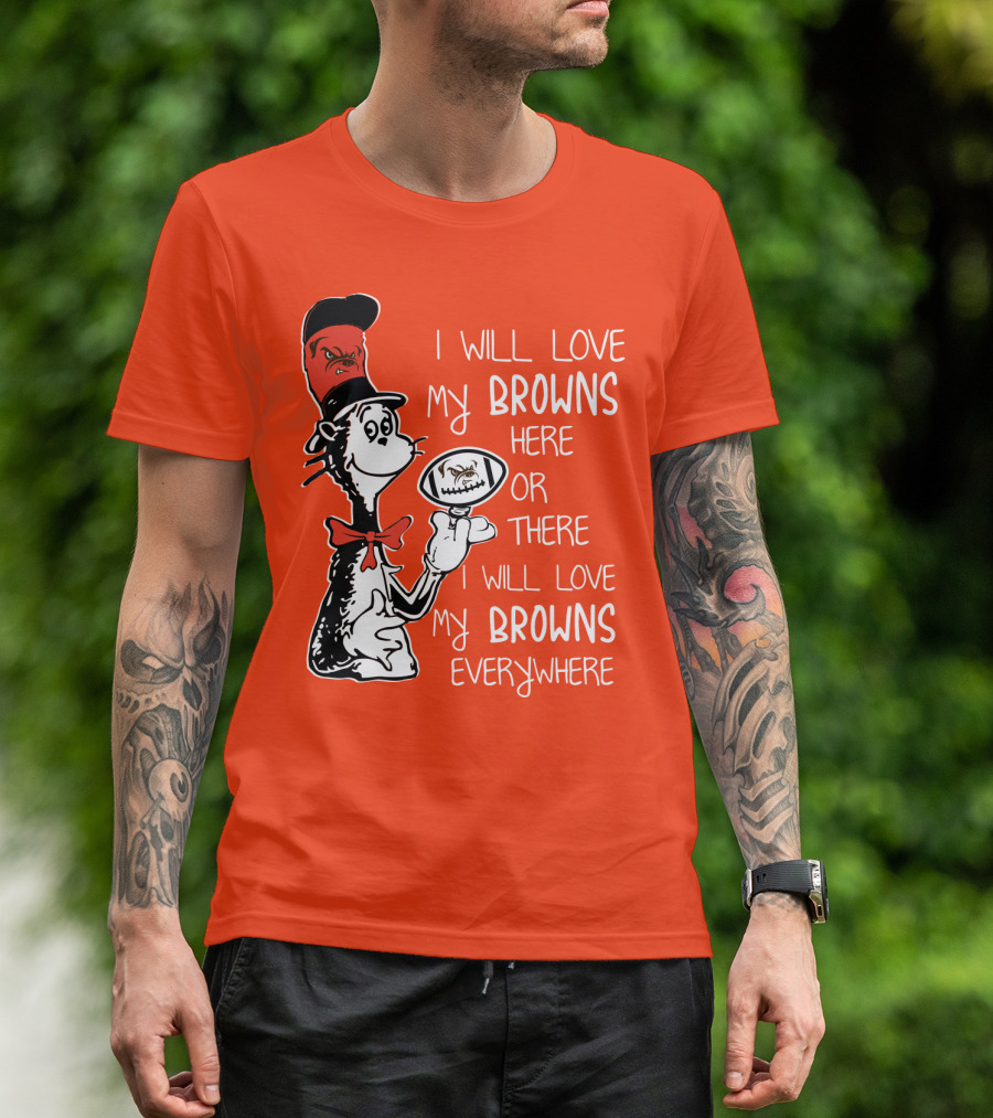 I Will Love My Browns Here Or There Everywhere Cat In The Hat Browns Fan T-Shirt