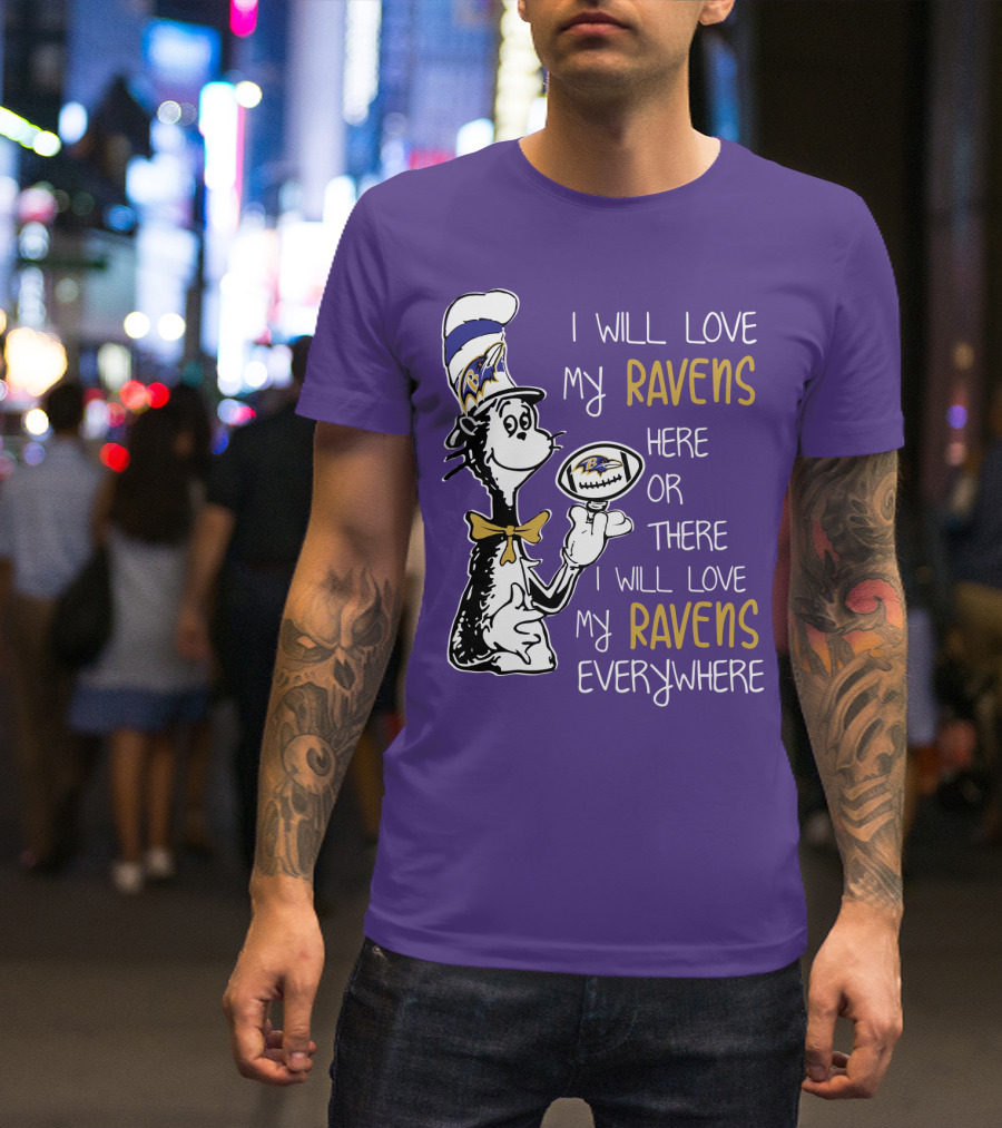 I Will Love My Ravens Here Or There I Will Love My Ravens Everywhere Ravens Cat In The Hat T-Shirt